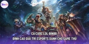 Cá cược LOL Bin88: Đỉnh cao giải trí Esports dành cho game thủ