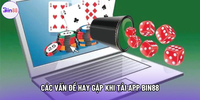 Các vấn đề hay gặp khi tải app Bin88 Các vấn đề hay gặp khi tải app Bin88