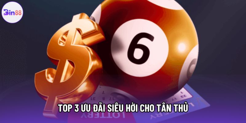 Top 3 ưu đãi siêu hời cho tân thủ Top 3 ưu đãi siêu hời cho tân thủ
