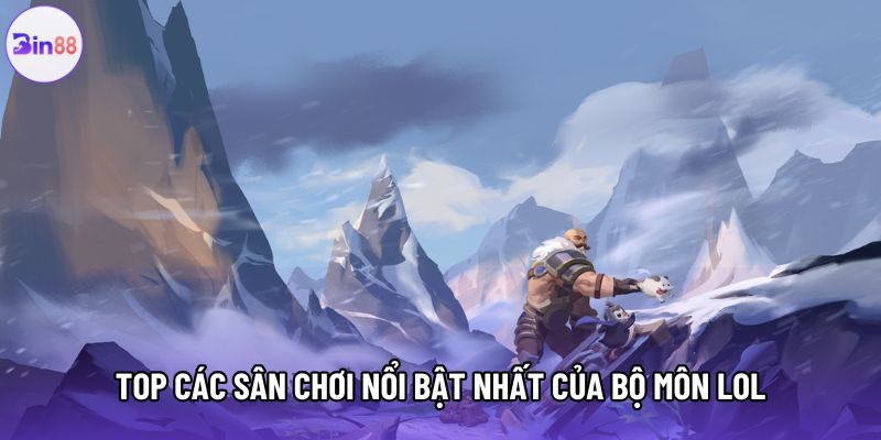 Top các sân chơi nổi bật nhất của bộ môn LOL
