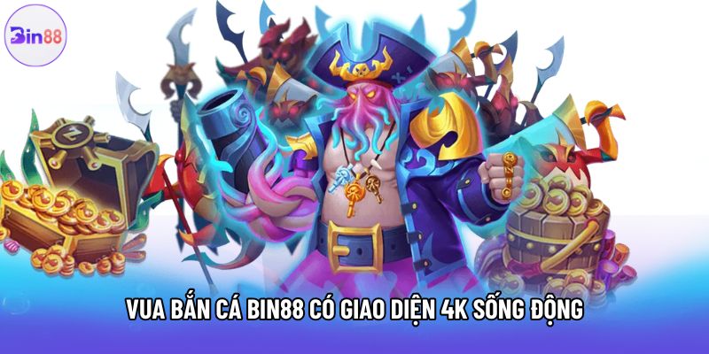 Vua bắn cá Bin88 có giao diện 4K sống động Vua bắn cá Bin88 có giao diện 4K sống động